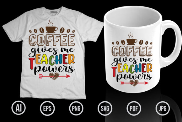 Coffee Gives Me Teacher Powers: Graphics & T-Shirt Designs